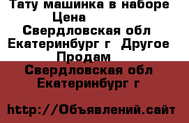 Тату машинка в наборе › Цена ­ 4 500 - Свердловская обл., Екатеринбург г. Другое » Продам   . Свердловская обл.,Екатеринбург г.